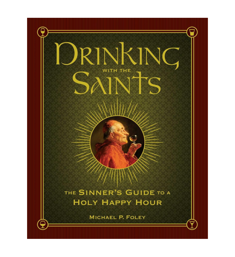 Drinking with the Saints: The Sinner's Guide to a Holy Happy Hour
