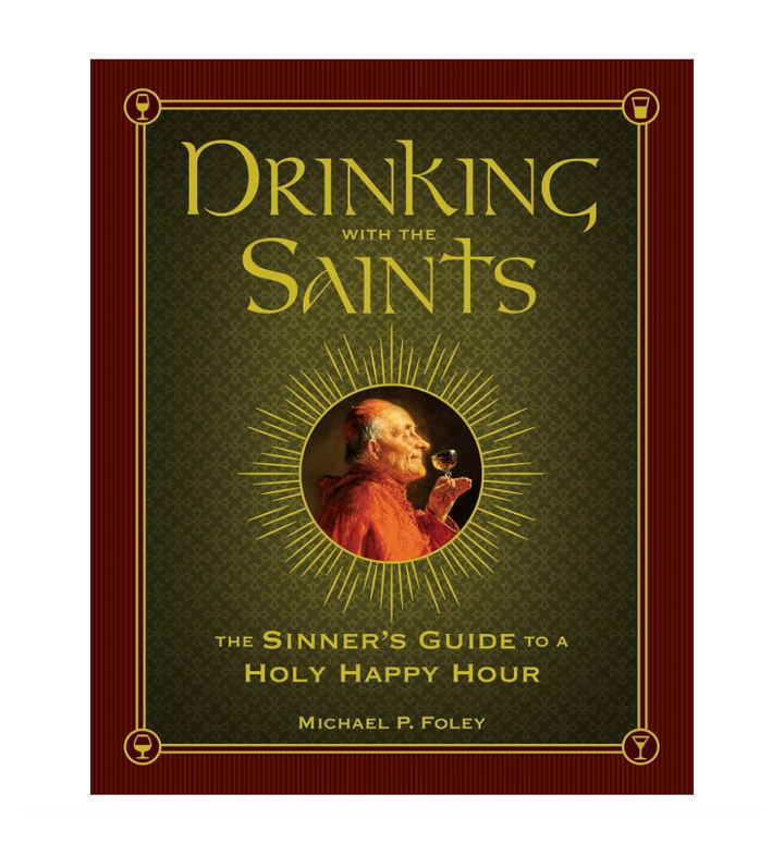 Drinking with the Saints: The Sinner's Guide to a Holy Happy Hour