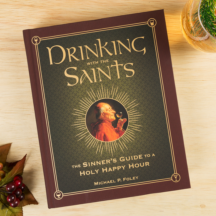 Drinking with the Saints: The Sinner's Guide to a Holy Happy Hour